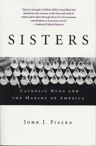 Title: Sisters: Catholic Nuns and the Making of America, Author: John J. Fialka