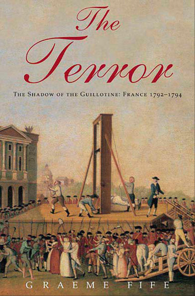 The Terror: The Shadow of the Guillotine: France 1792-1794