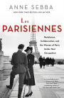 Les Parisiennes: How the Women of Paris Lived, Loved, and Died Under Nazi Occupation