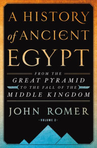 Title: A History of Ancient Egypt Volume 2: From the Great Pyramid to the Fall of the Middle Kingdom, Author: John Romer