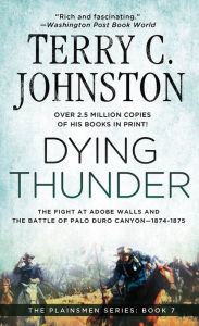 Title: Dying Thunder: The Battle Of Adobe Walls & Palo Canyon, 1874, Author: Terry C. Johnston