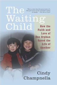 Title: The Waiting Child: How the Faith and Love of One Orphan Saved the Life of Another, Author: Cindy Champnella