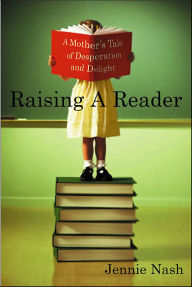 Title: Raising A Reader: A Mother's Tale of Desperation and Delight, Author: Jennie Nash