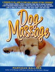 Title: Dog Massage: A Whiskers-to-Tail Guide to Your Dog's Ultimate Petting Experience, Author: Maryjean Ballner