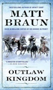 Title: Outlaw Kingdom: Bill Tilghman Was The Man Who Tamed Dodge City. Now He Faced A Lawless Frontier., Author: Matt Braun