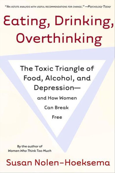 Eating, Drinking, Overthinking: The Toxic Triangle of Food, Alcohol, and Depression--and How Women Can Break Free