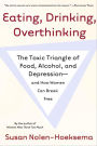 Eating, Drinking, Overthinking: The Toxic Triangle of Food, Alcohol, and Depression--and How Women Can Break Free