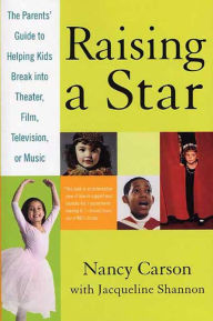 Title: Raising a Star: The Parent's Guide to Helping Kids Break into Theater, Film, Television, or Music, Author: Nancy Carson