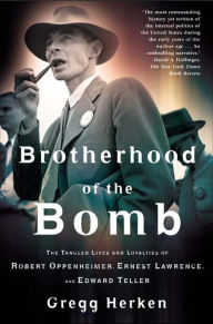 Title: Brotherhood of the Bomb: The Tangled Lives and Loyalties of Robert Oppenheimer, Ernest Lawrence, and Edward Teller, Author: Gregg Herken