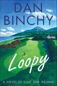 Title: Loopy: A Novel of Golf and Ireland, Author: Dan Binchy