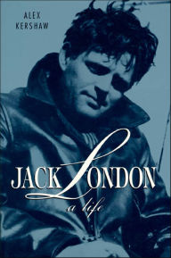 Title: Jack London: A Life, Author: Alex Kershaw