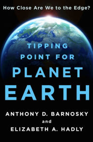 Title: Tipping Point for Planet Earth: How Close Are We to the Edge?, Author: Anthony D. Barnosky