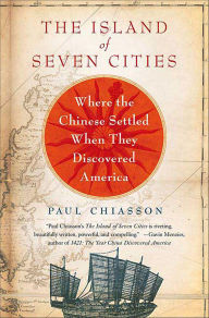Title: The Island of Seven Cities: Where the Chinese Settled When They Discovered America, Author: Paul Chiasson