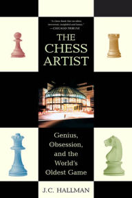 Title: The Chess Artist: Genius, Obsession, and the World's Oldest Game, Author: J. C. Hallman