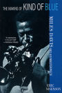The Making of Kind of Blue: Miles Davis and His Masterpiece