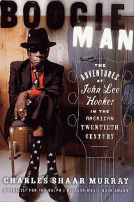 Title: Boogie Man: The Adventures of John Lee Hooker in the American Twentieth Century, Author: Charles Shaar Murray