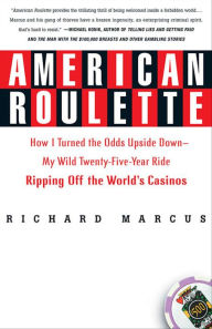 Title: American Roulette: How I Turned the Odds Upside Down-My Wild Twenty-Five-Year Ride Ripping Off the World's Casinos, Author: Richard Marcus