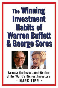 Title: The Winning Investment Habits of Warren Buffett & George Soros: Harness the Investment Genius of the World's Richest Investors, Author: Mark Tier