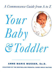 Title: Your Baby & Toddler: A Commonsense Guide from A to Z, Author: Anne Marie Mueser