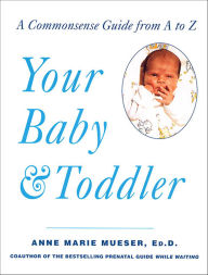 Title: Your Baby & Toddler: A Commonsense Guide from A to Z, Author: Anne Marie Mueser