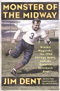 Title: Monster of the Midway: Bronko Nagurski, the 1943 Chicago Bears, and the Greatest Comeback Ever, Author: Jim Dent