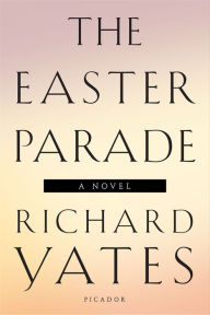 Title: The Easter Parade: A Novel, Author: Richard Yates