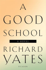 Title: A Good School: A Novel, Author: Richard Yates