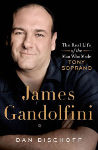 Title: James Gandolfini: The Real Life of the Man Who Made Tony Soprano, Author: Dan Bischoff
