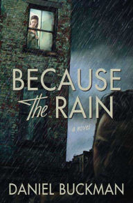 Title: Because the Rain: A Novel, Author: Daniel Buckman