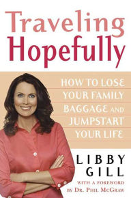 Title: Traveling Hopefully: How to Lose Your Family Baggage and Jumpstart Your Life, Author: Libby Gill