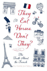 Title: They Eat Horses, Don't They?: The Truth About the French, Author: Piu Marie Eatwell