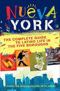 Title: Nueva York: The Complete Guide to Latino Life in the Five Boroughs, Author: Carolina González