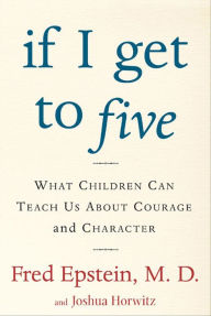 Title: If I Get to Five: What Children Can Teach Us About Courage and Character, Author: Fred Epstein
