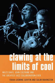 Title: Clawing at the Limits of Cool: Miles Davis, John Coltrane and the Greatest Jazz Collaboration Ever, Author: Farah Jasmine Griffin