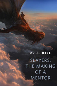 Title: Slayers: The Making of a Mentor: A Tor.Com Original, Author: C. J. Hill