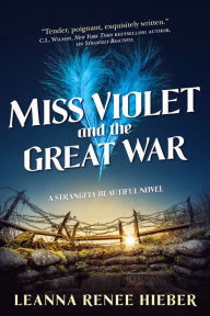 Title: Miss Violet and the Great War: A Strangely Beautiful Novel, Author: Leanna Renee Hieber