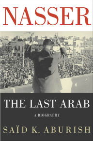 Title: Nasser: The Last Arab, Author: Said K. Aburish