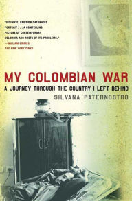 Title: My Colombian War: A Journey Through the Country I Left Behind, Author: Silvana Paternostro