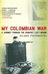 Title: My Colombian War: A Journey Through the Country I Left Behind, Author: Silvana Paternostro