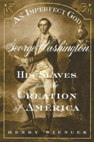 Title: An Imperfect God: George Washington, His Slaves, and the Creation of America, Author: Henry Wiencek