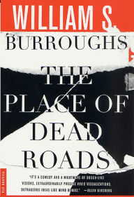 Title: The Place of Dead Roads: A Novel, Author: William S. Burroughs