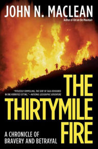 Title: The Thirtymile Fire: A Chronicle of Bravery and Betrayal, Author: John N. Maclean