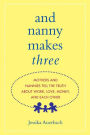 And Nanny Makes Three: Mothers and Nannies Tell the Truth About Work, Love, Money, and Each Other