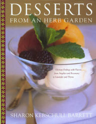 Title: Desserts from an Herb Garden: Glorious Endings with Flavors from Angelica and Rosemary to Lavender and Thyme, Author: Sharon Kebschull Barrett