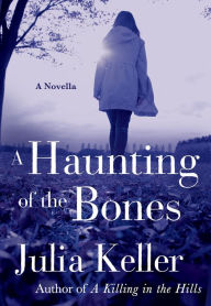 Title: A Haunting of the Bones: A Bell Elkins Novella, Author: Julia Keller