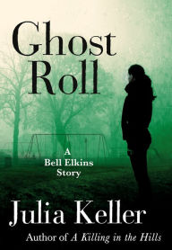 Title: Ghost Roll: A Bell Elkins Story, Author: Julia Keller