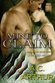 Title: Mine to Claim: Shadow Shifters: Damaged Hearts, Author: A. C. Arthur