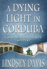 Title: A Dying Light in Cordoba (Marcus Didius Falco Series #8), Author: Lindsey Davis