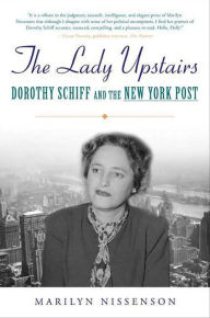 Title: The Lady Upstairs: Dorothy Schiff and the New York Post, Author: Marilyn Nissenson