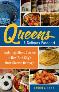 Title: Queens: A Culinary Passport: Exploring Ethnic Cuisine in New York City's Most Diverse Borough, Author: Andrea Lynn